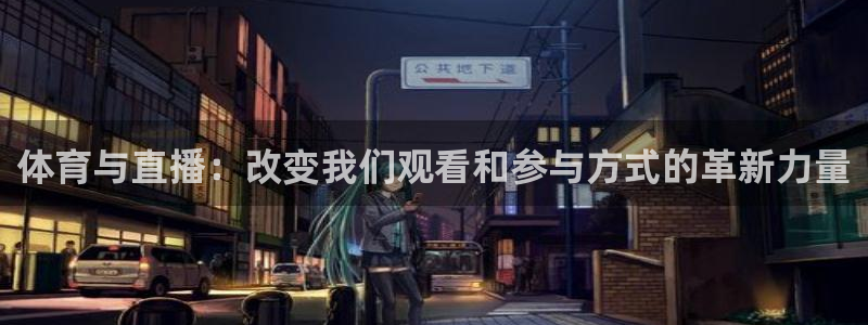 河豚nba直播在线直播：体育与直播：改变我们观看和参与方式的革新力量
