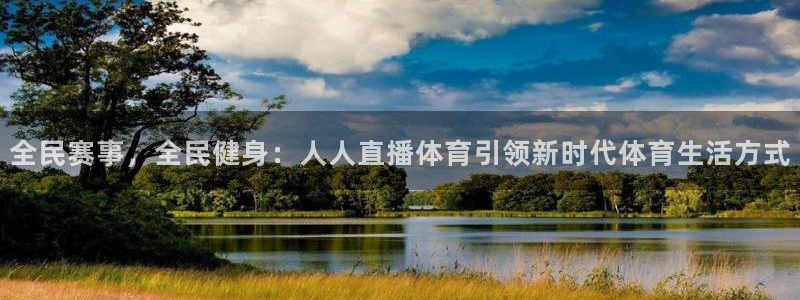 河豚体育直播app官网下载：全民赛事，全民健身：人人直播体育引领新时代体育生活方式